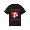 Love Is Time Be Present T-Shirt Valentine's Day