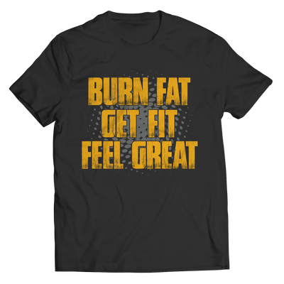 Burn Fat, Get Fit, Feel Great - Unisex Shirt